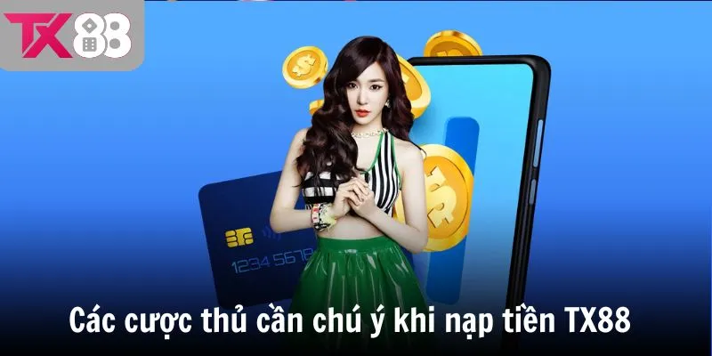 Các cược thủ cần chú ý khi nạp tiền TX88