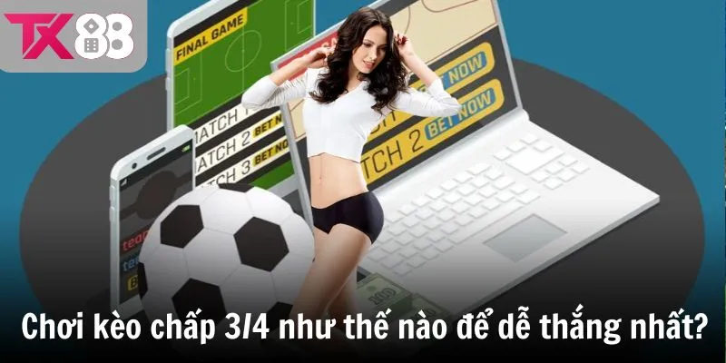 Chơi kèo chấp 3/4 như thế nào để dễ thắng nhất?