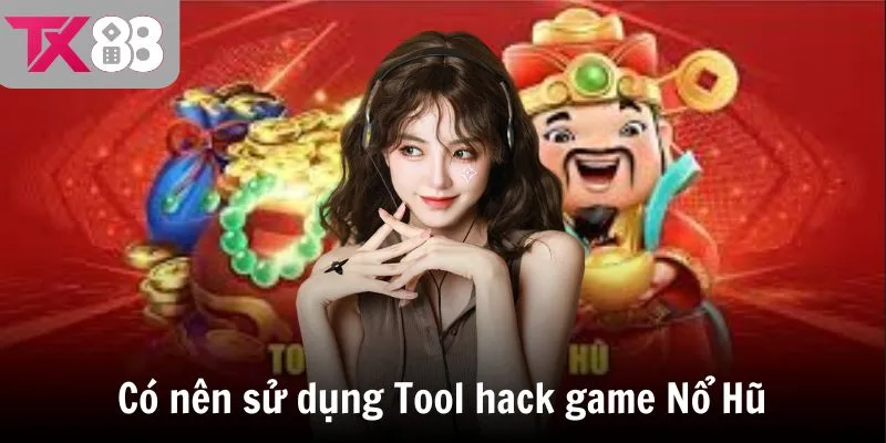 Có nên sử dụng Tool hack game Nổ Hũ