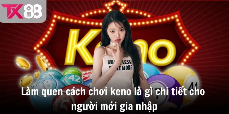 Làm quen cách chơi keno là gì chi tiết cho người mới gia nhập