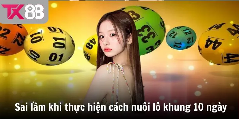 Những sai lầm phổ biến khi thực hiện cách nuôi lô khung 10 ngày