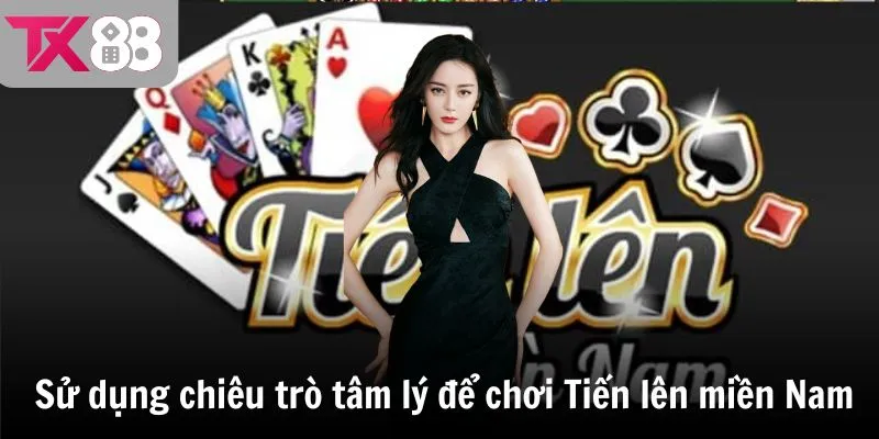 Sử dụng chiêu trò tâm lý để chơi Tiến lên miền Nam